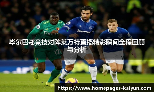 毕尔巴鄂竞技对阵莱万特直播精彩瞬间全程回顾与分析
