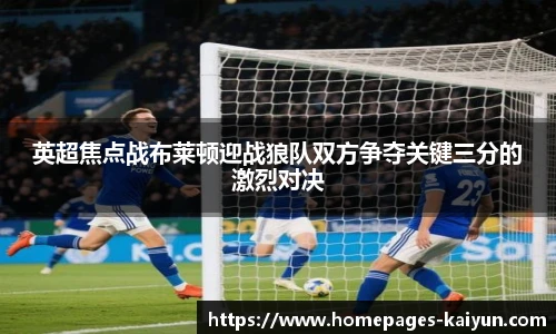 英超焦点战布莱顿迎战狼队双方争夺关键三分的激烈对决