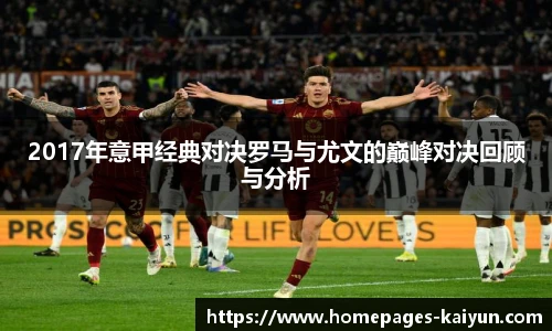 2017年意甲经典对决罗马与尤文的巅峰对决回顾与分析